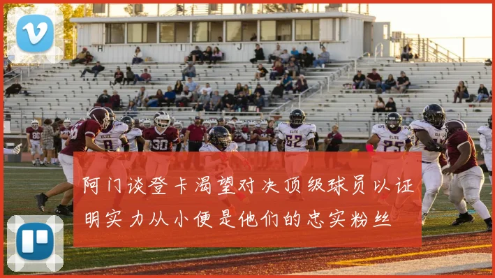 阿门谈登卡渴望对决顶级球员以证明实力从小便是他们的忠实粉丝
