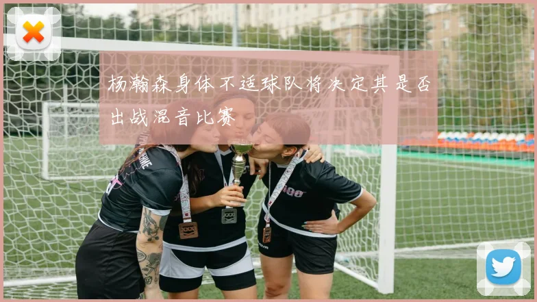 杨瀚森身体不适球队将决定其是否出战混音比赛