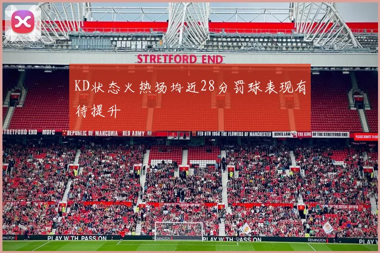 KD状态火热场均近28分罚球表现有待提升